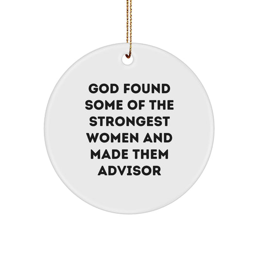 Funny Quote Advisor Gifts from Friends for Christmas - White Circle Ornament with Quote 'God Found Some Of The Strongest Women And Made Them Advisor' - Stylish Hanging Decoration - Image 1