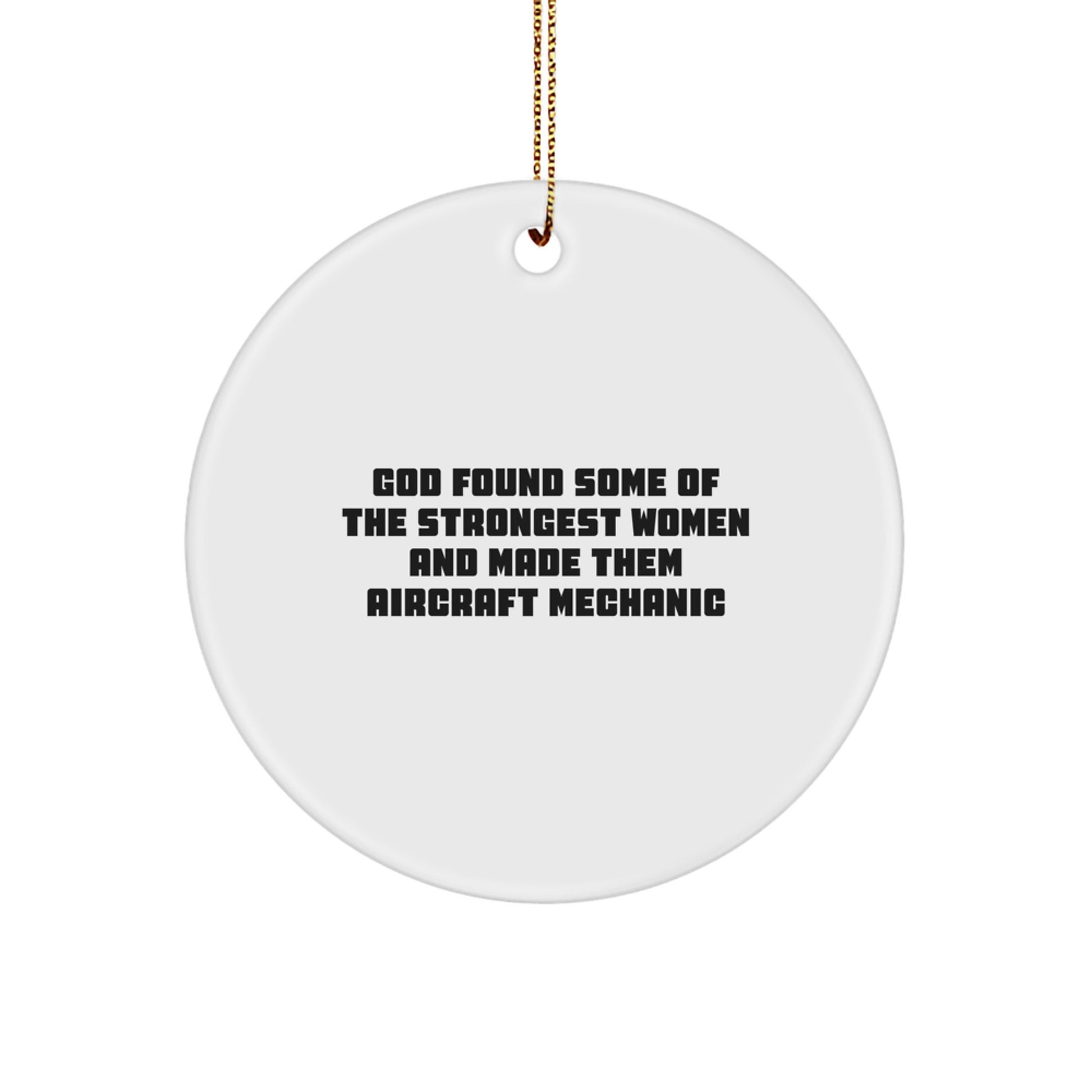 Funny Aircraft Mechanic Christmas Unique Gifts from Women - Inspirational Circle Ornament for Friends and Family - 'God Found Some Of The Strongest Women And Made Them Aircraft Mechanic' - Image 1