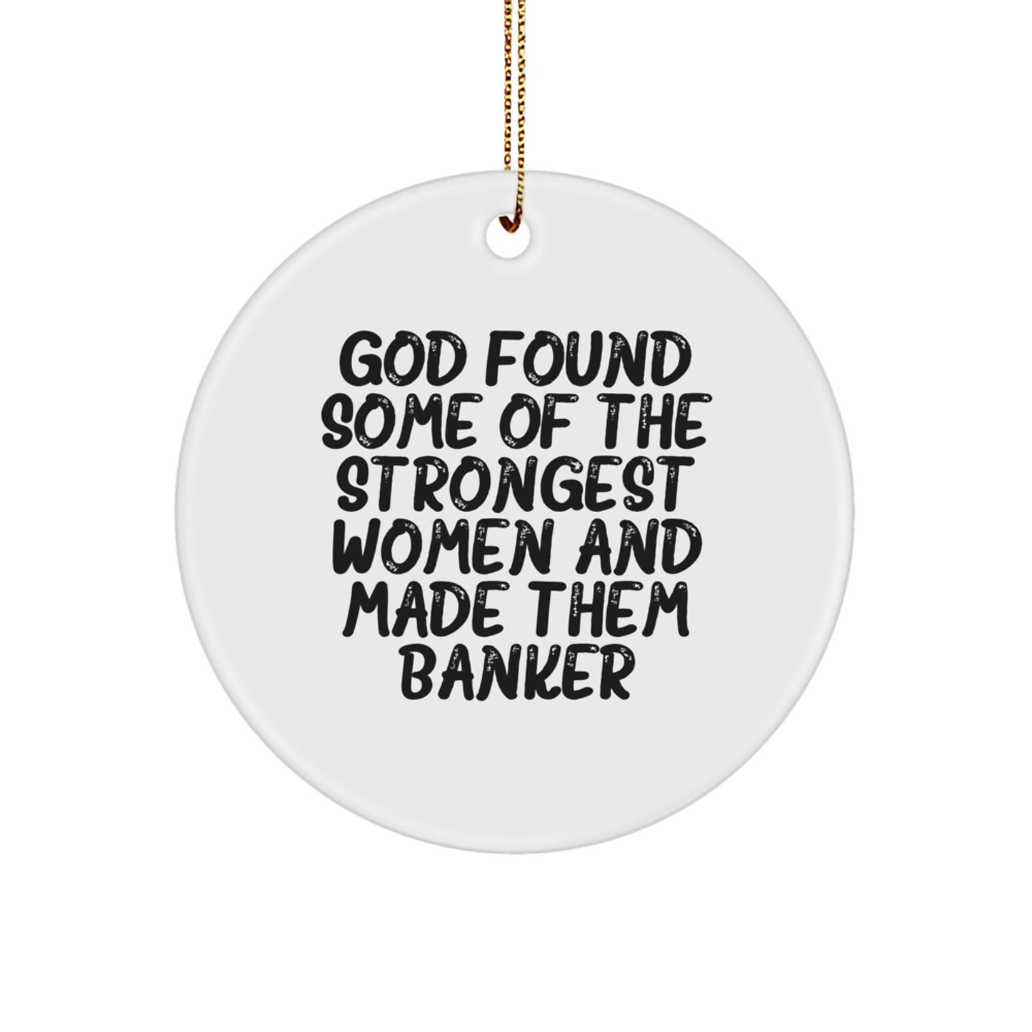 Funny Banker Gifts from Men to Women - Circle Ornament, God Found Some Of The Strongest Women And Made Them Banker Quote, Christmas Unique Gifts - Image 1