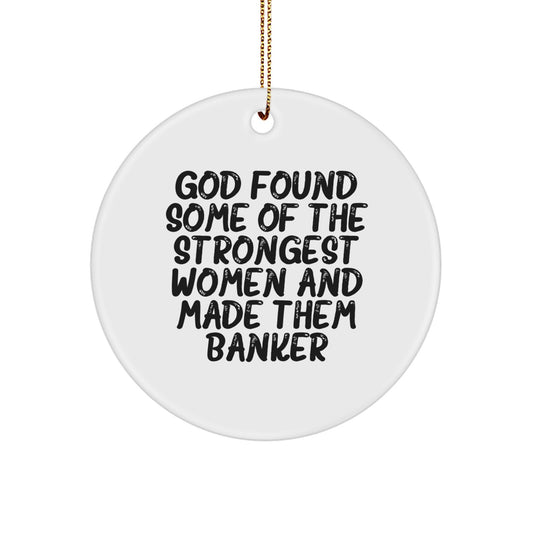 Funny Banker Gifts from Men to Women - Circle Ornament, God Found Some Of The Strongest Women And Made Them Banker Quote, Christmas Unique Gifts - Image 1