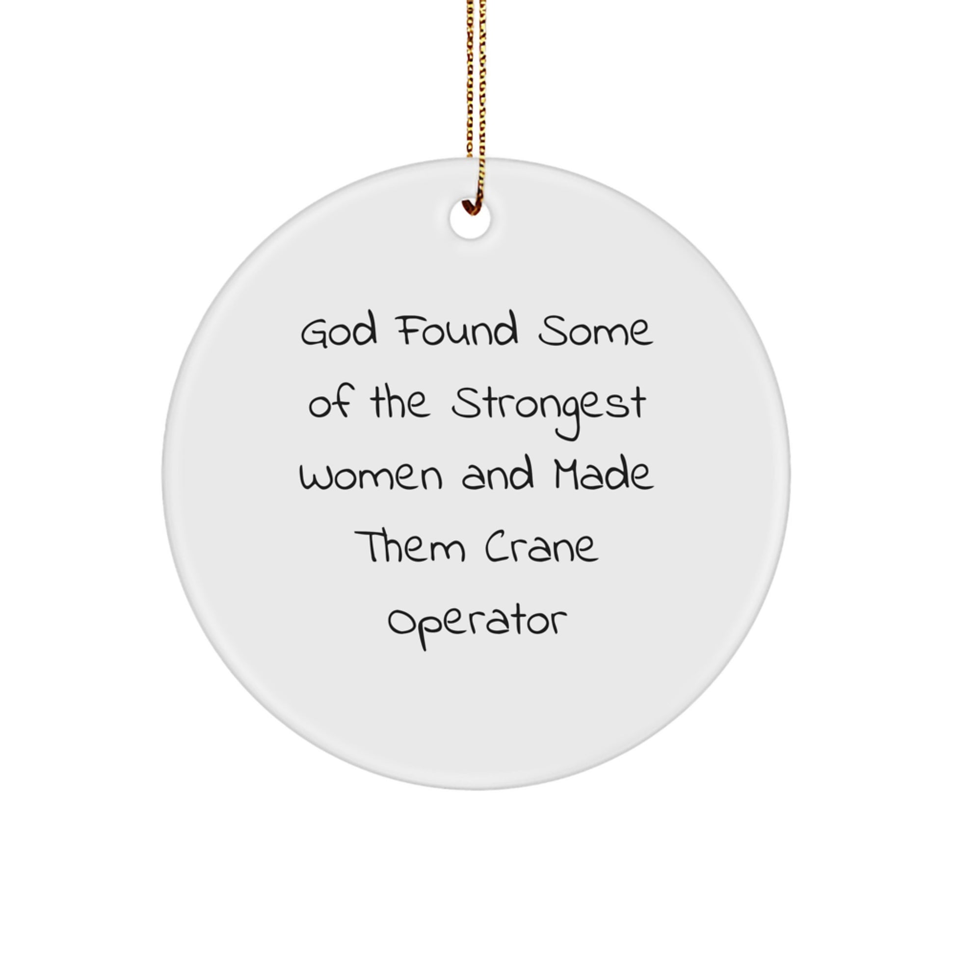 Crane Operator Gifts from Friends - Inspirational 'God Found Some Of The Strongest Women And Made Them Crane Operator' Circle Ornament for Christmas - Image 1
