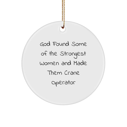 Crane Operator Gifts from Friends - Inspirational 'God Found Some Of The Strongest Women And Made Them Crane Operator' Circle Ornament for Christmas - Image 1