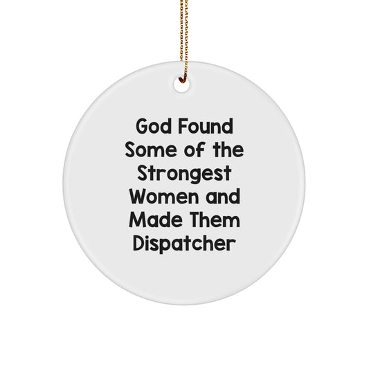 Funny Dispatcher Gifts from Friends, Unique Christmas Ornaments for Dispatcher Men, Inspirational Circle Ornament with God Found Some Of The Strongest Women And Made Them Dispatcher Quote - Image 1