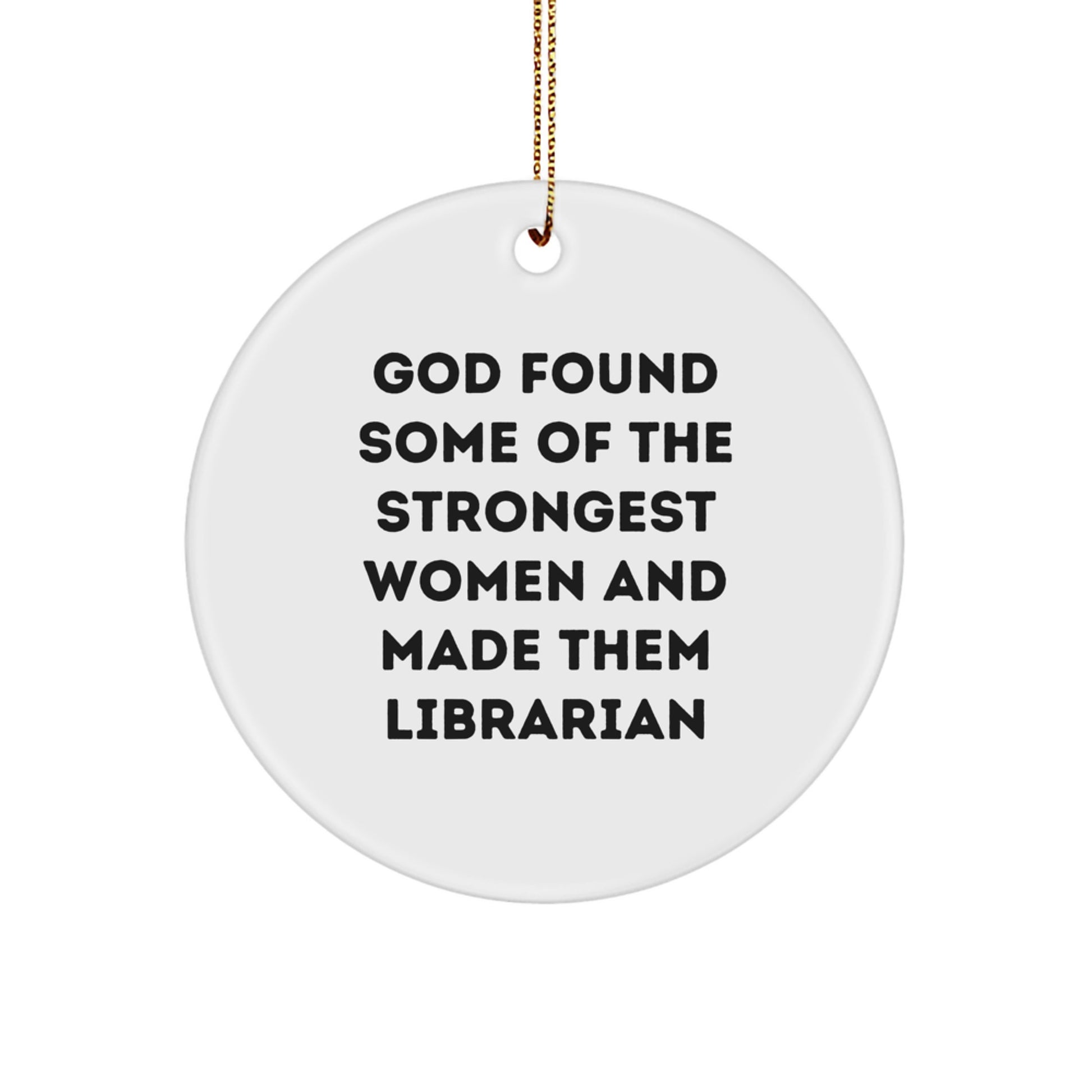 Funny Librarian Gifts for Women, Circle Ornament, 'God Found Some Of The Strongest Women And Made Them Librarian', Christmas Unique Gifts from Friends - Image 1