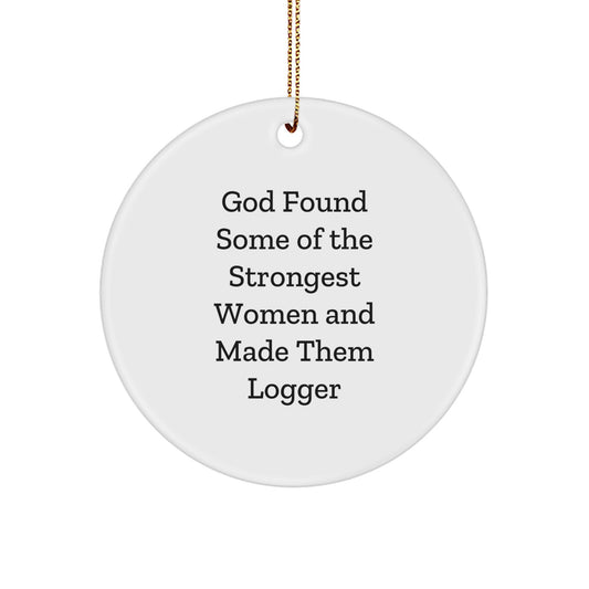 Funny Logger Gifts for Christmas, 'God Found Some Of The Strongest Women And Made Them Logger' Circle Ornament, Unique Gifts from Men for Women - Image 1