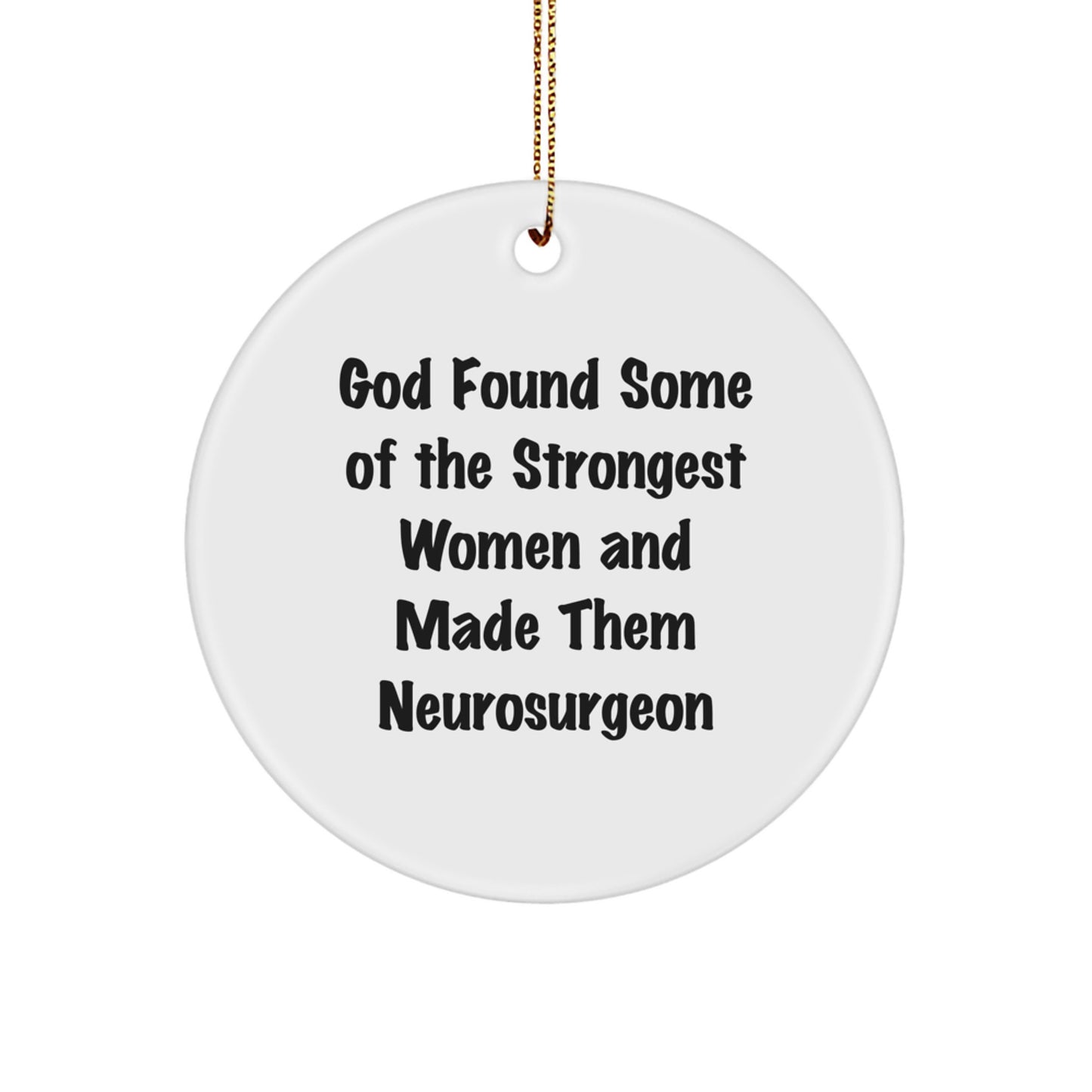 Funny Inspirational Gifts from Women Neurosurgeon Friends - Circle Ornament, God Found Some Of The Strongest 'Some Of The Strongest Women' Neurosurgeon Christmas Unique Gifts - Image 1