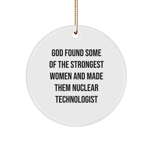 Funny Nuclear Technologist Gifts for Women, Circle Ornament Quote - 'God Found Some Of The Strongest Women And Made Them Nuclear Technologist', Unique Christmas Memorable Presents from Men - Image 1
