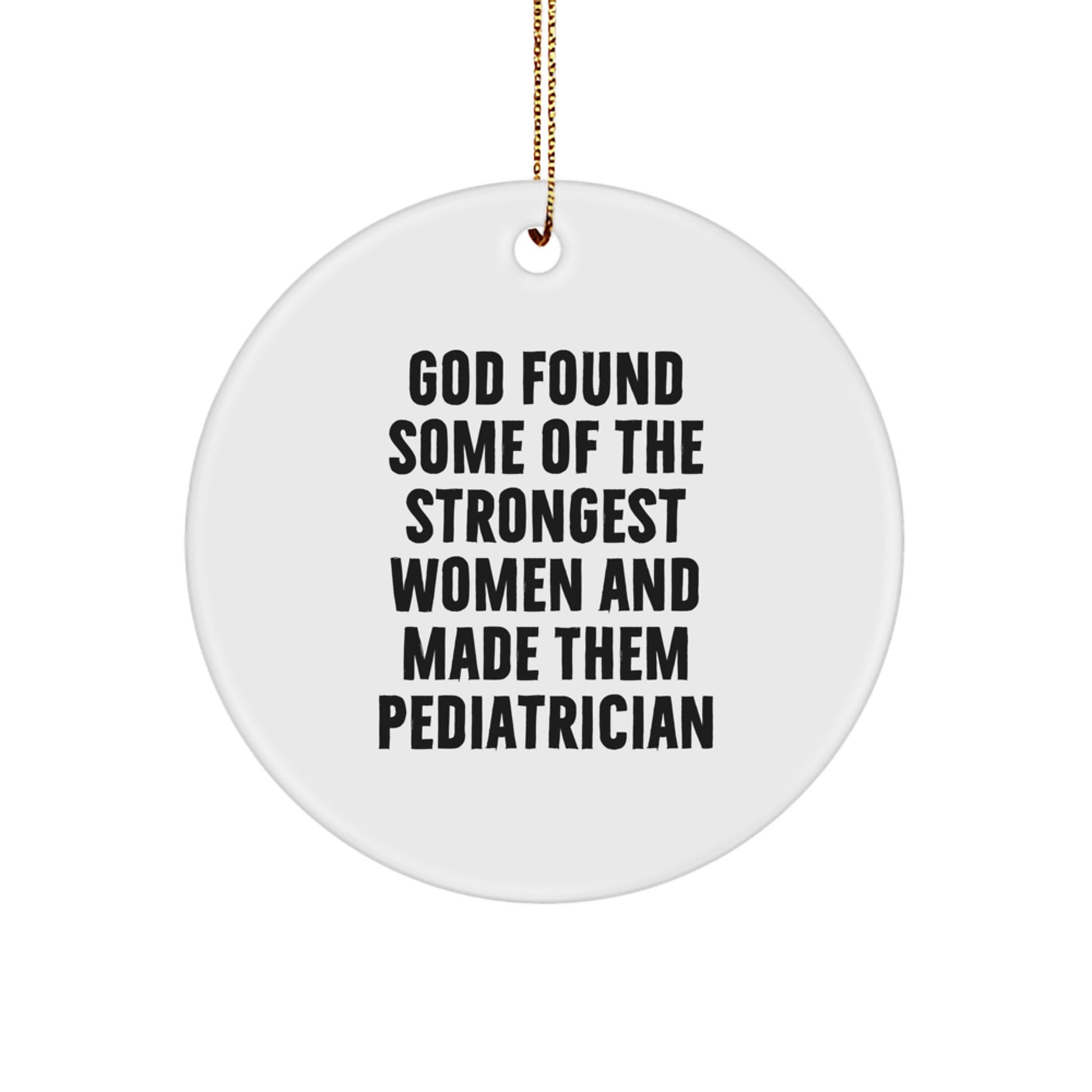 Funny 'God Found Some Of The Strongest Women And Made Them Pediatricians' Pediatrician Circle Ornament Gifts from Family to Friends - Image 1