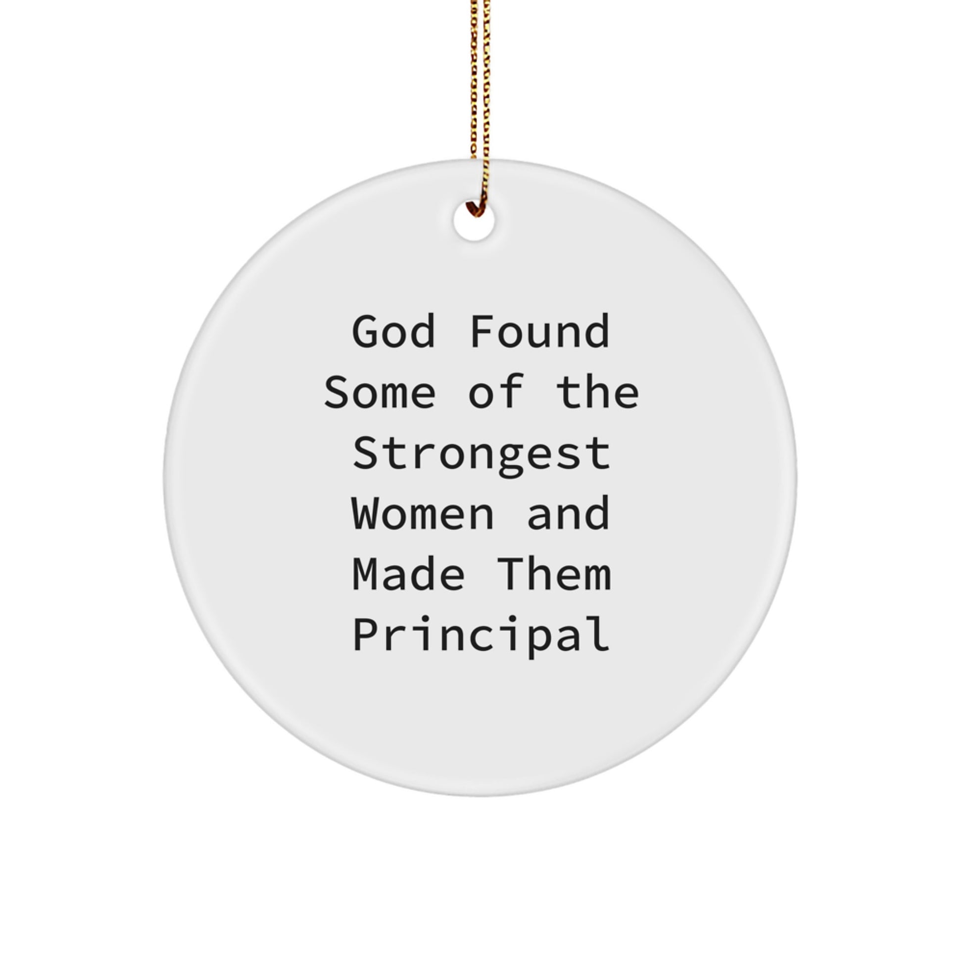 Principal Gifts from Men - Funny Circle Ornament with Quote 'God Found Some Of The Strongest Women And Made Them Principal' - Christmas Unique Gifts for Women - Image 1