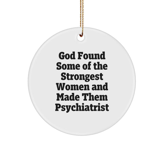 Funny Inspirational Gifts from Women to Women Psychiatrist Christmas Circle Ornament with God Found Some Of The Strongest Women And Made Them Psychiatrist Quote - Image 1