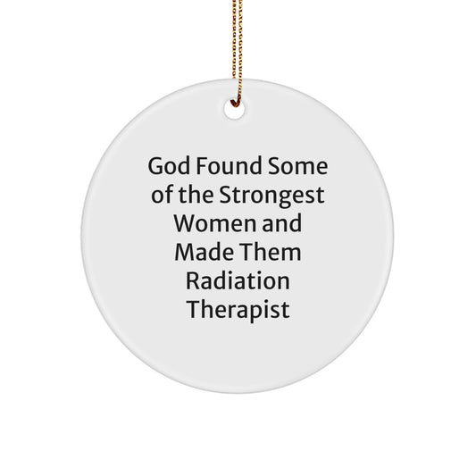 Funny Radiation Therapist Gifts from Friends, Inspirational Circle Ornament for Christmas Unique Gifts, 'God Found Some Of The Strongest Women And Made Them Radiation Therapist' - Image 1