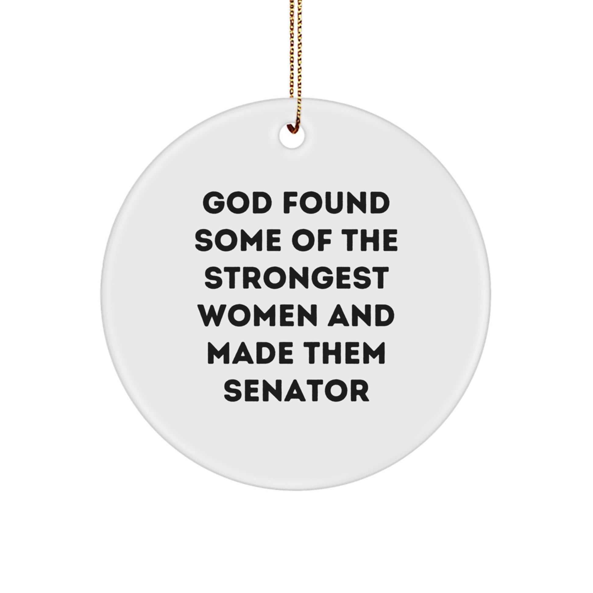 Funny Senator Gifts from Men - 'God Found Some Of The Strongest Women And Made Them Senator' Circle Ornament, White, 2.75" tall, Perfect for Christmas - Image 1