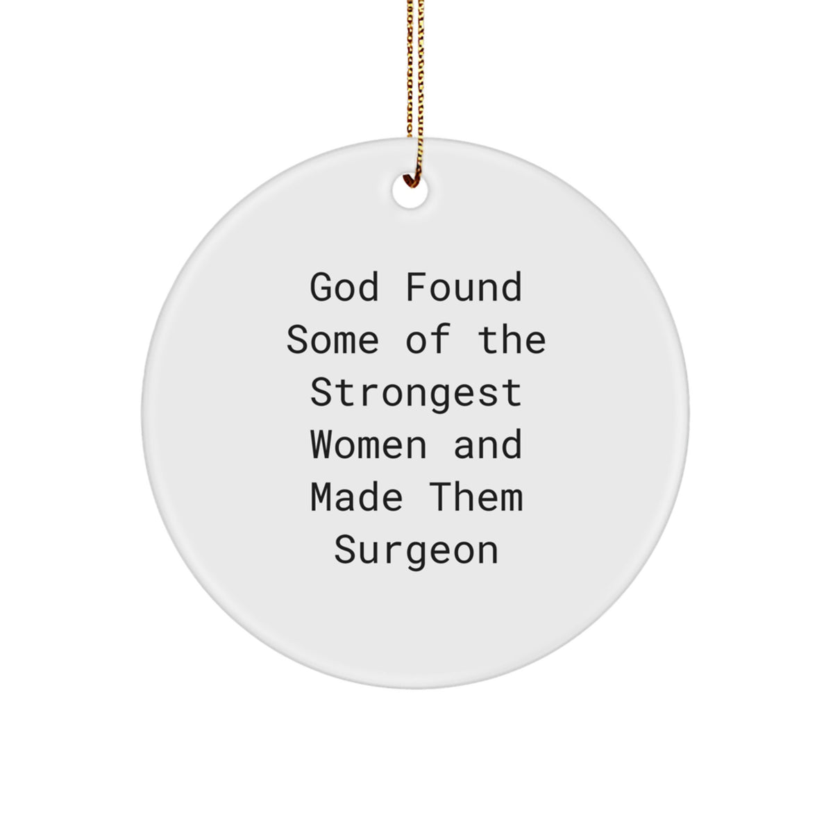 Funny Surgeon Gifts from Men to Friends - Circle Ornament with Quote God Found Some Of The Strongest Women And Made Them Surgeon - Image 1