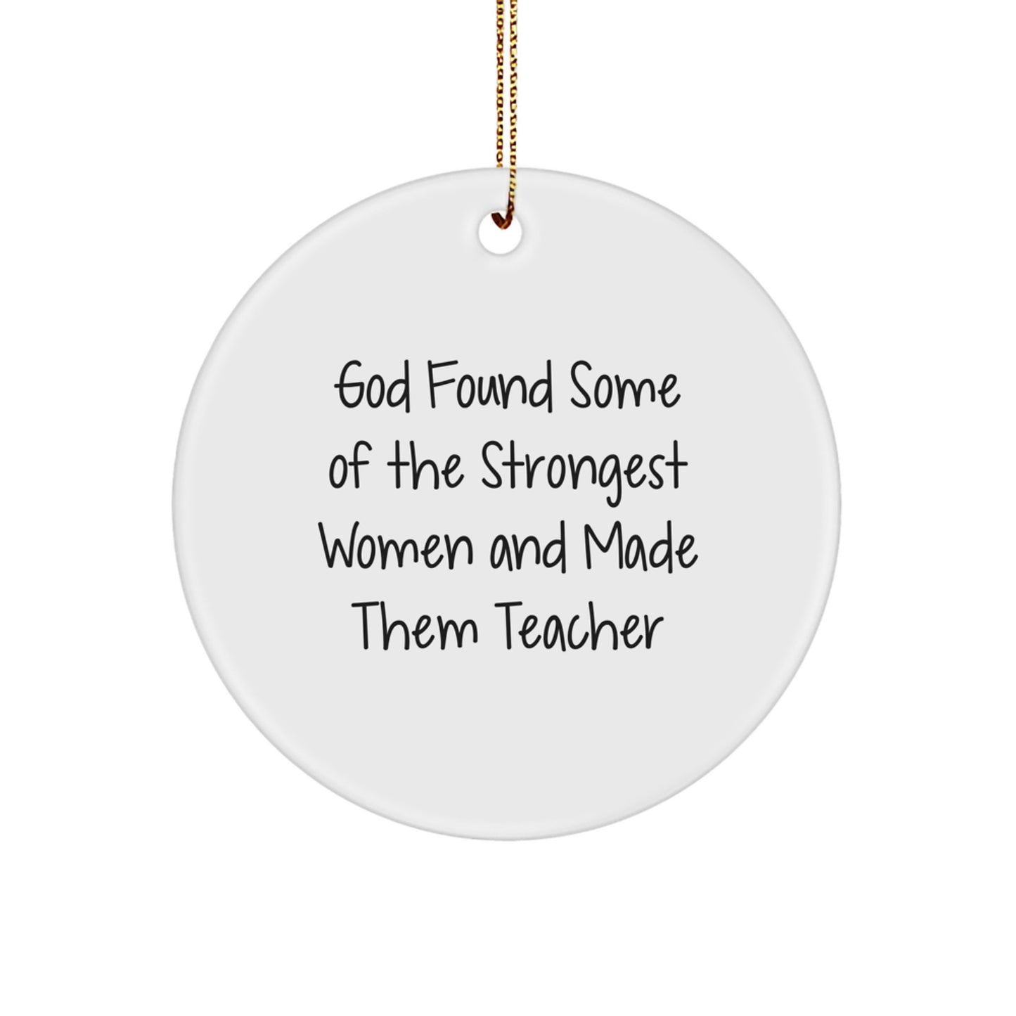 Funny Teacher Gifts from Friends, God Found Some of the Strongest Women and Made Them Teachers Christmas Circle Ornament, Teacher Appreciation Decor - Image 1