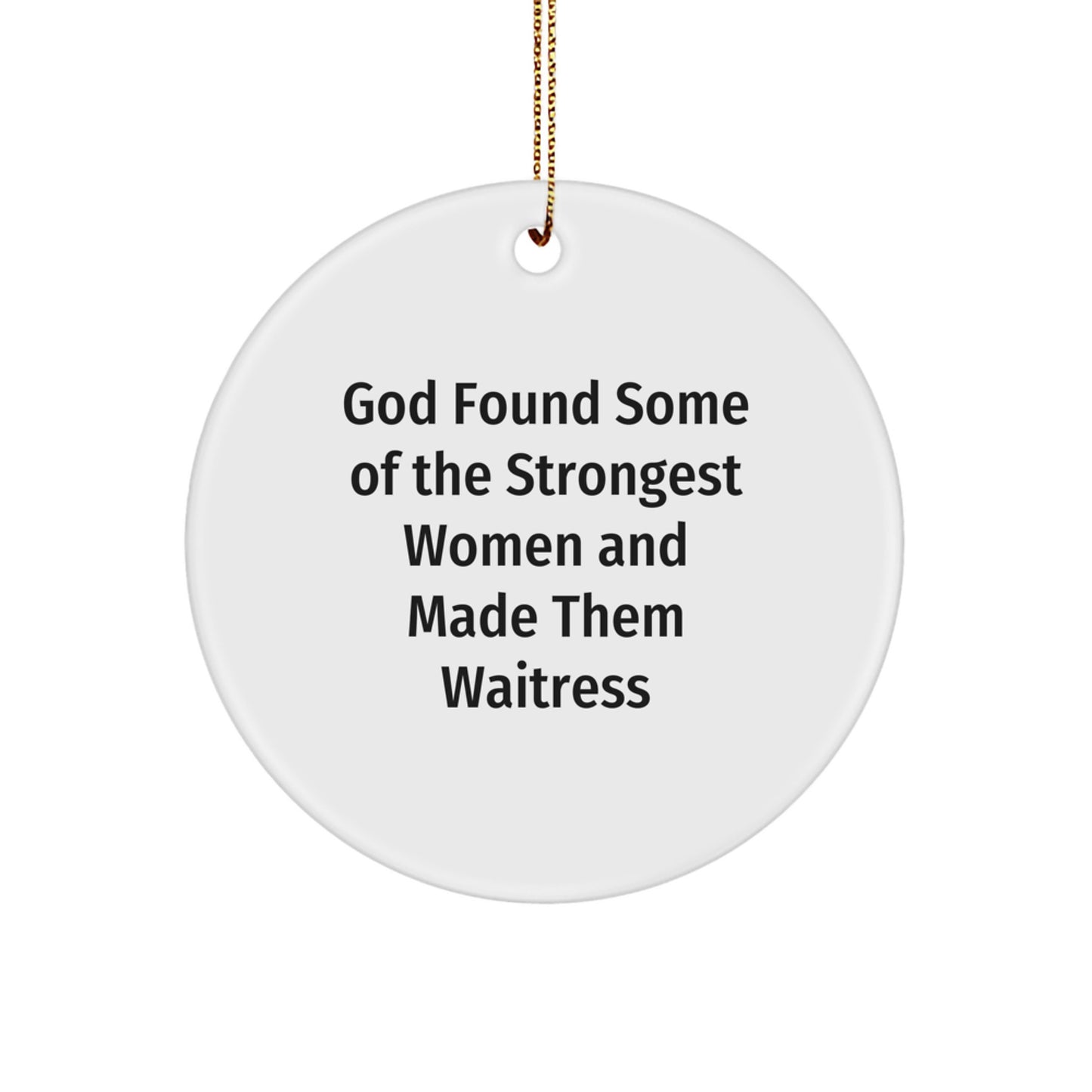 Funny Waitress Gifts from Friends, Circle Ornament, God Found Some of the Strongest Women and Made Them Waitress Quote Christmas Unique Gifts - Image 1