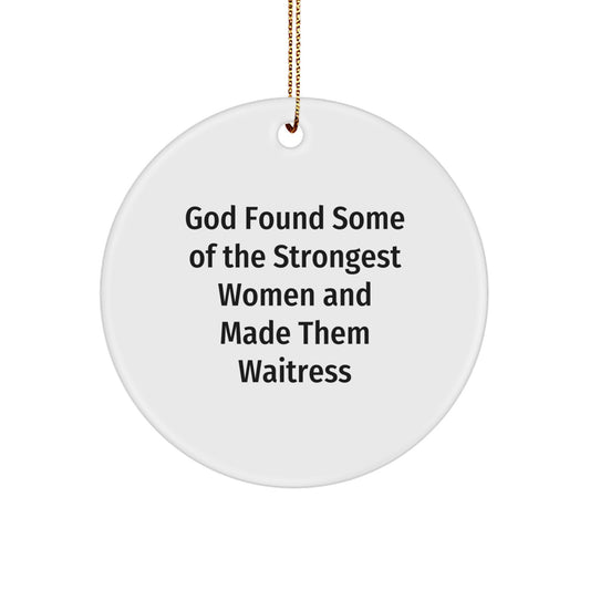 Funny Waitress Gifts from Friends, Circle Ornament, God Found Some of the Strongest Women and Made Them Waitress Quote Christmas Unique Gifts - Image 1