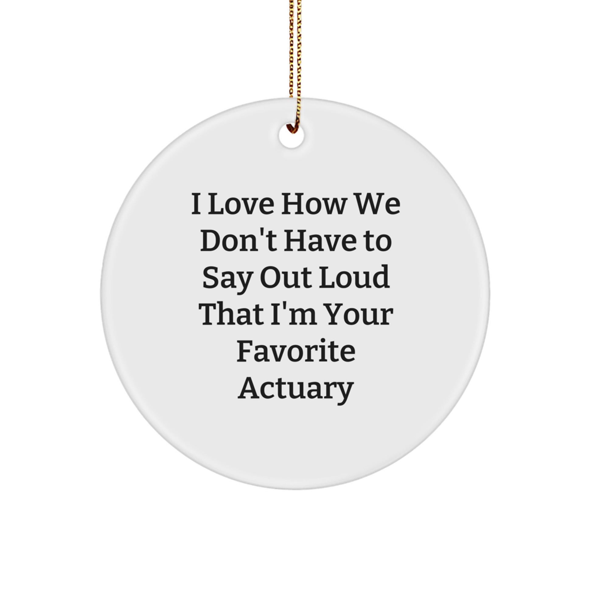 Funny Actuary Gifts for Him, Actuary Circle Ornament - Christmas Unique Gifts from Friends, Coworkers, or Family - I Love How We Don't Have To Say Out Loud That I'm Your Favorite Actuary - Image 1