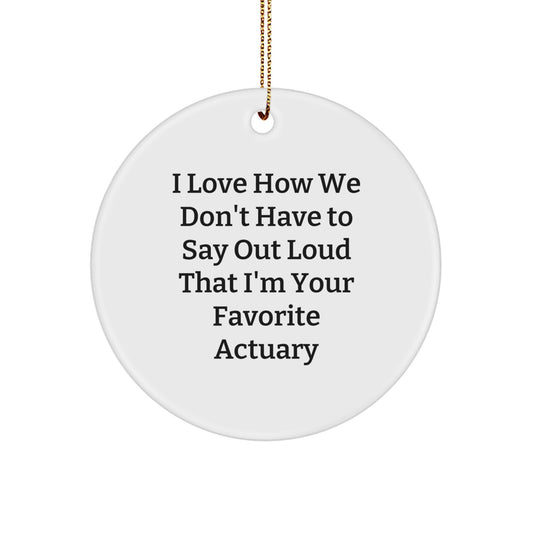 Funny Actuary Gifts for Him, Actuary Circle Ornament - Christmas Unique Gifts from Friends, Coworkers, or Family - I Love How We Don't Have To Say Out Loud That I'm Your Favorite Actuary - Image 1