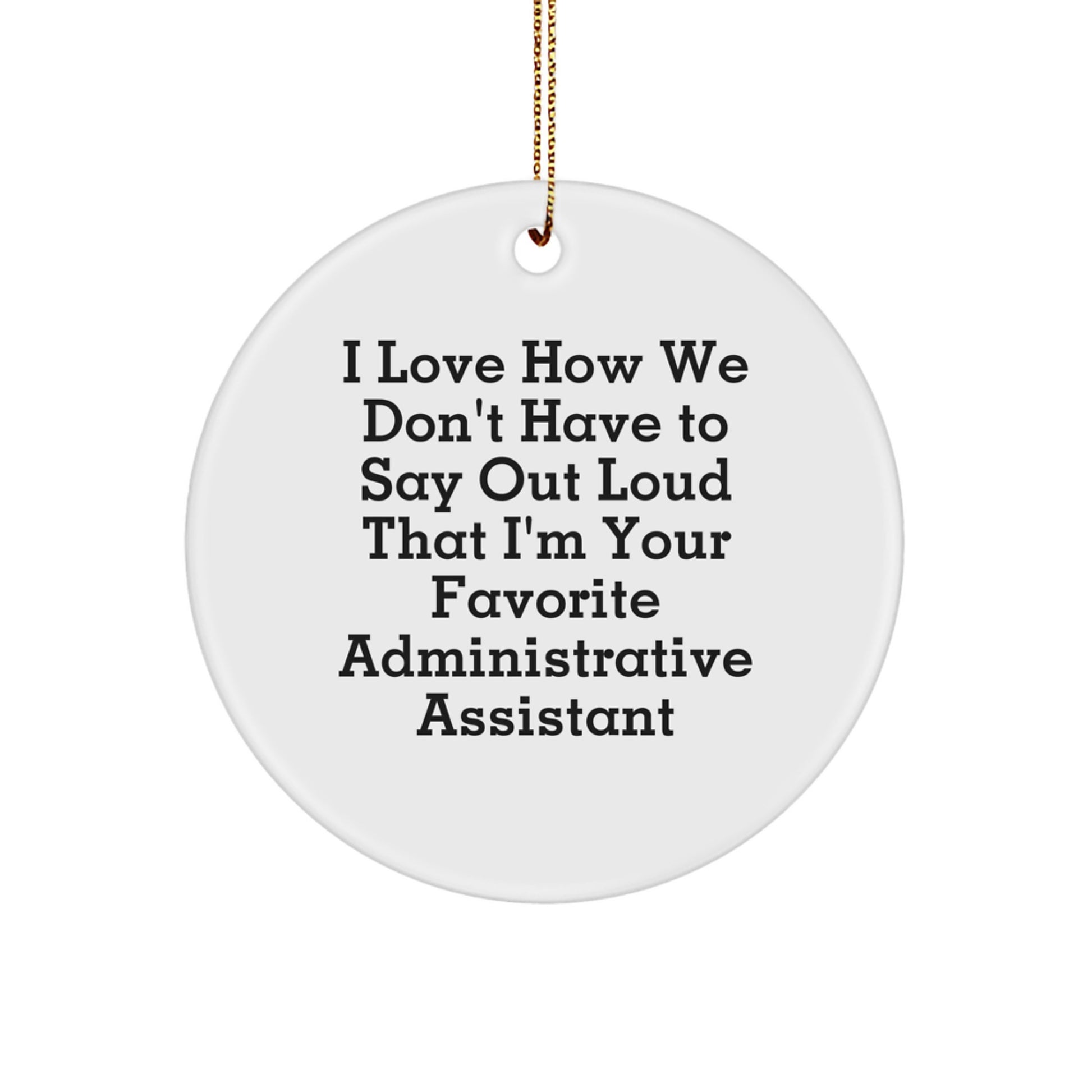 Gifts from Friends to Favorite Administrative Assistants, Circle Ornament with I Love How We Don't Have To Say Out Loud That I'm Your Favorite Administrative Assistant, Christmas Unique Gifts for Her - Image 1