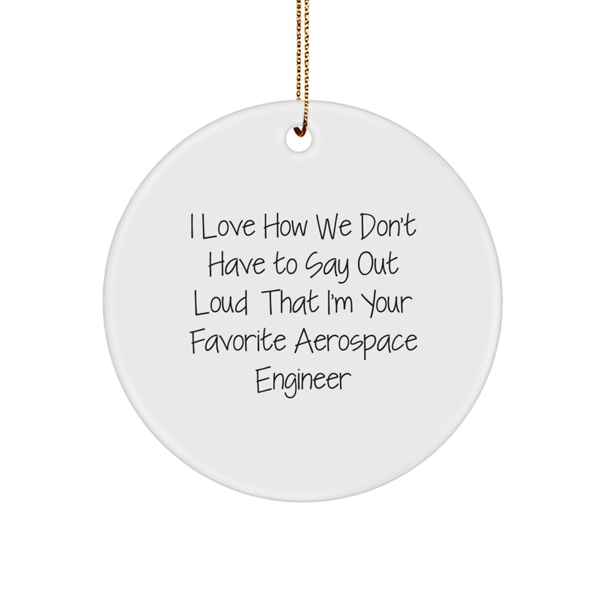 Funny Favorite Aerospace Engineer Circle Ornament, Christmas Unique Gift for Him, Women, or Friends - Unique I Love How We Don't Have To Say - Image 1