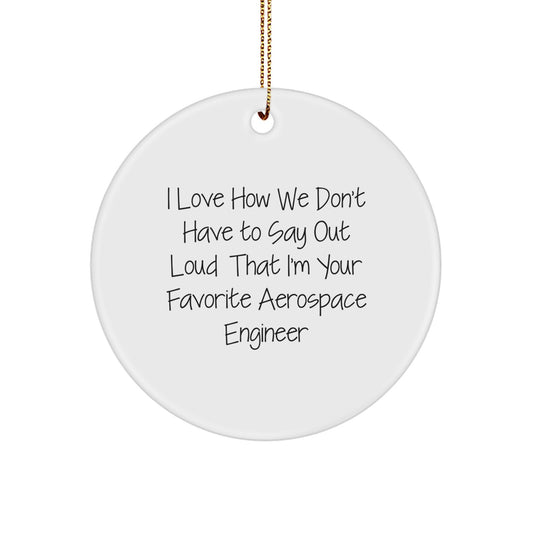 Funny Favorite Aerospace Engineer Circle Ornament, Christmas Unique Gift for Him, Women, or Friends - Unique I Love How We Don't Have To Say - Image 1