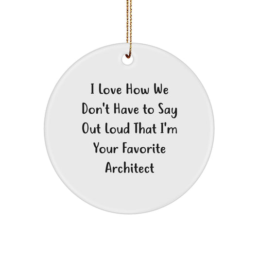 Architect Circle Ornament - Funny Quote 'I Love How We Don't Have To Say Out Loud That I'm Your Favorite Architect' - Gifts from Friends for Men - White Circle Ornament for Christmas Decorations - Image 1
