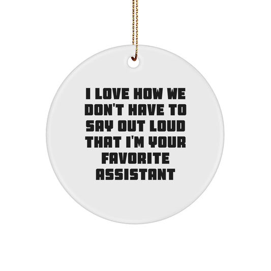 Funny Assistant Gifts for Men, Women, Friends, or Coworkers - I Love How We Don't Have To Say Out Loud That I'm Your Favorite Assistant Christmas Unique Ornaments - Image 1