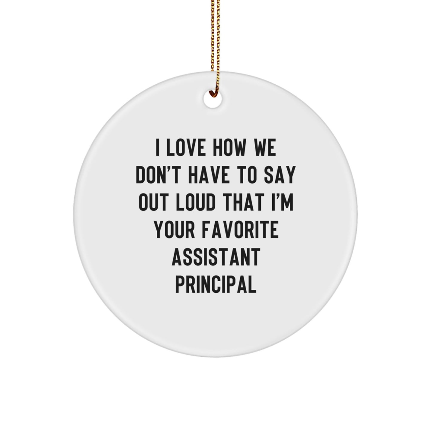 Assistant Principal Gifts, Funny Circle Ornament, I Love How We Don't Have To Say Out Loud That I'm Your Favorite Assistant Principal, Christmas Unique Gifts from Friends, Family, or Coworkers - Image 1