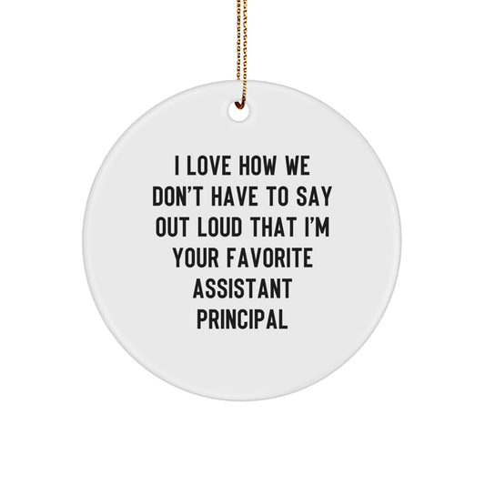 Assistant Principal Gifts, Funny Circle Ornament, I Love How We Don't Have To Say Out Loud That I'm Your Favorite Assistant Principal, Christmas Unique Gifts from Friends, Family, or Coworkers - Image 1