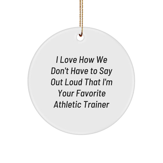 Funny Gifts from Friends or Family, Christmas Unique Athletic Trainer Circle Ornament, I Love How We Don't Have To Say Out Loud That I'm Your Favorite Athletic Trainer - Image 1