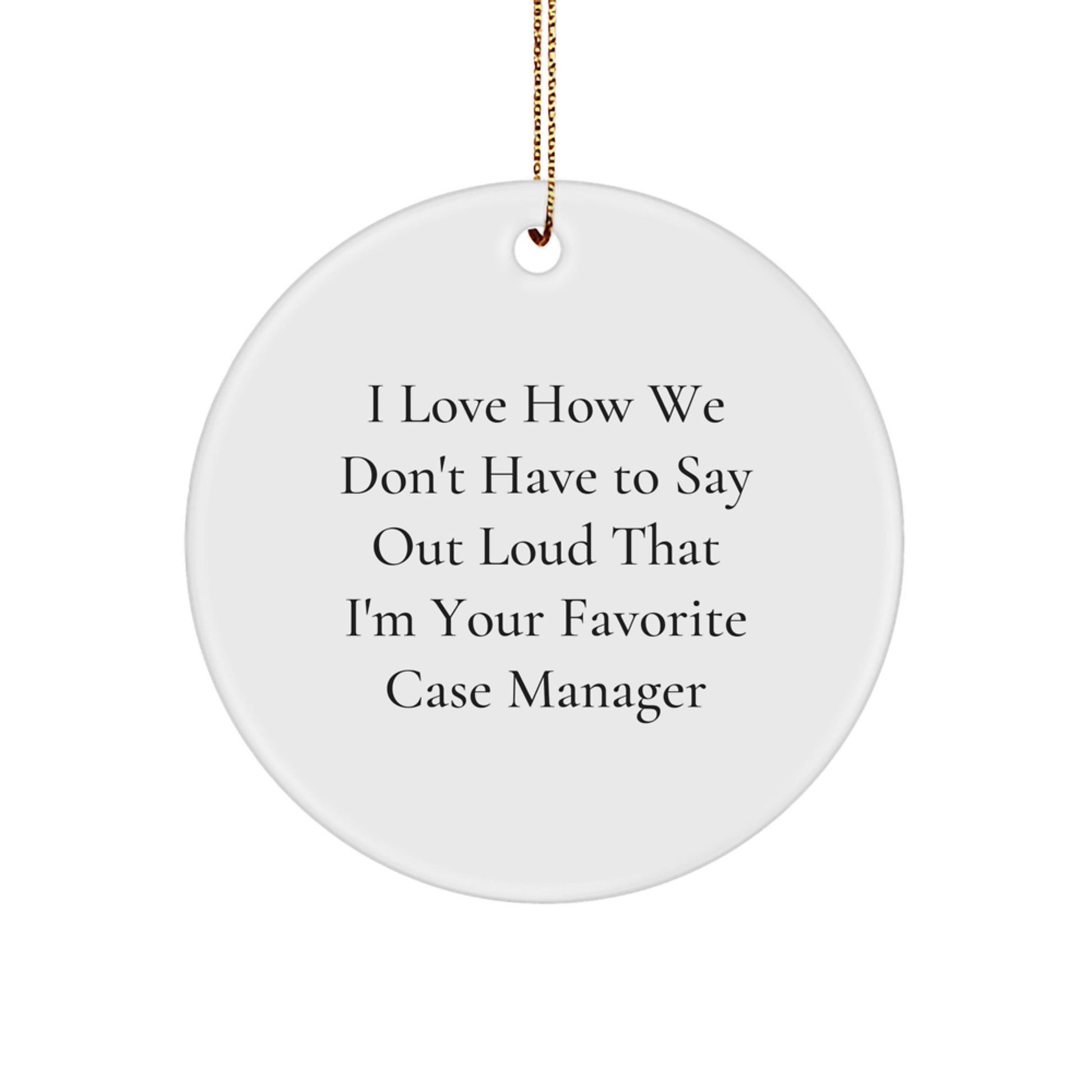 Funny Case Manager Christmas Circle Ornament Gifts from Friends and Family, I Love How We Don't Have To Say Out Loud That I'm Your Favorite Case Manager - Image 1