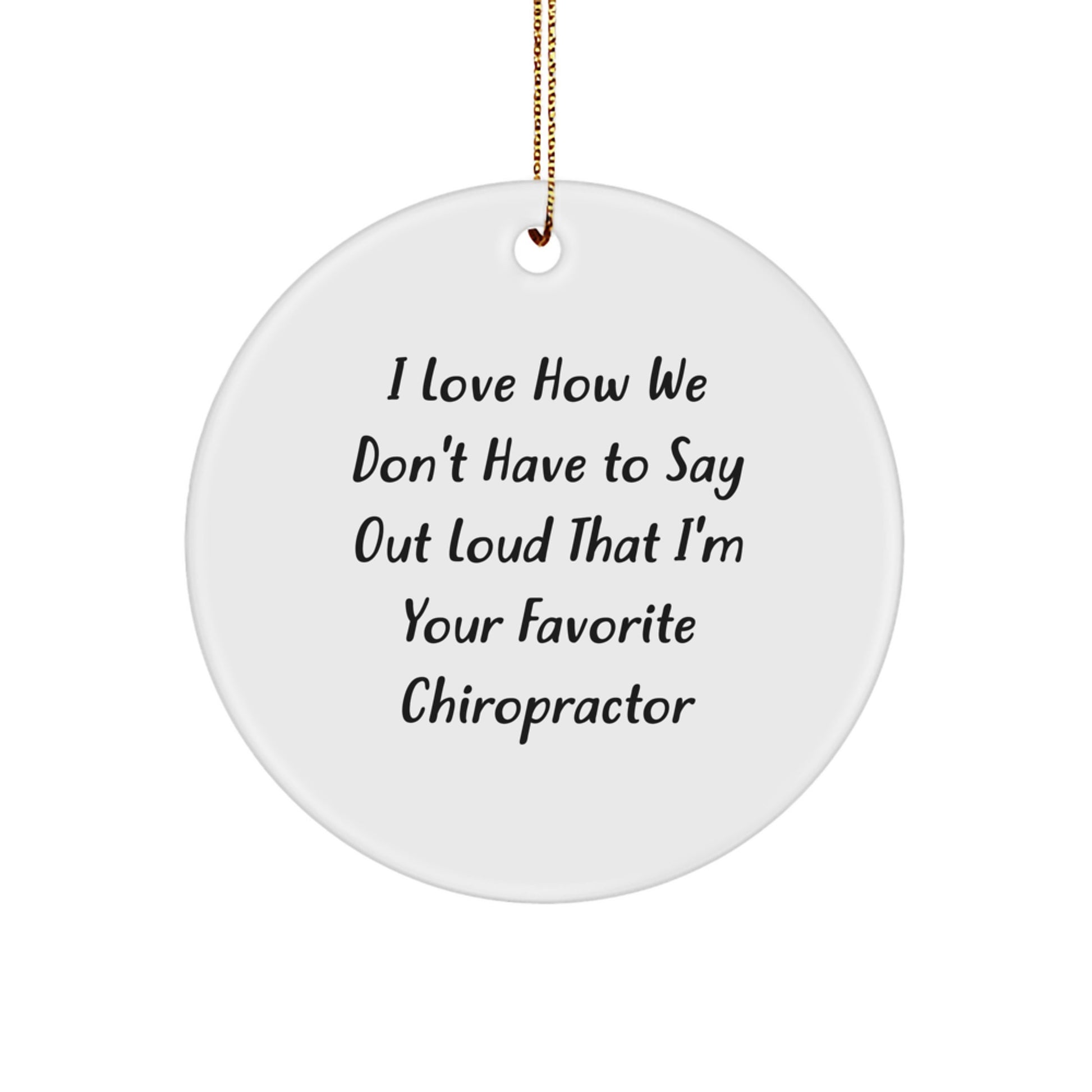Funny Chiropractor Gifts from Friends for Chiropractor Men Circle Ornament - I Love How We Don't Have To Say Out Loud That I'm Your Favorite Chiropractor - Image 1