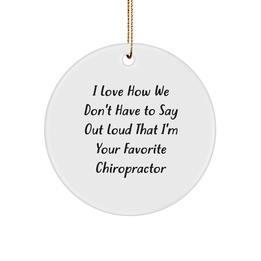 Funny Chiropractor Gifts from Friends for Chiropractor Men Circle Ornament - I Love How We Don't Have To Say Out Loud That I'm Your Favorite Chiropractor - Image 1