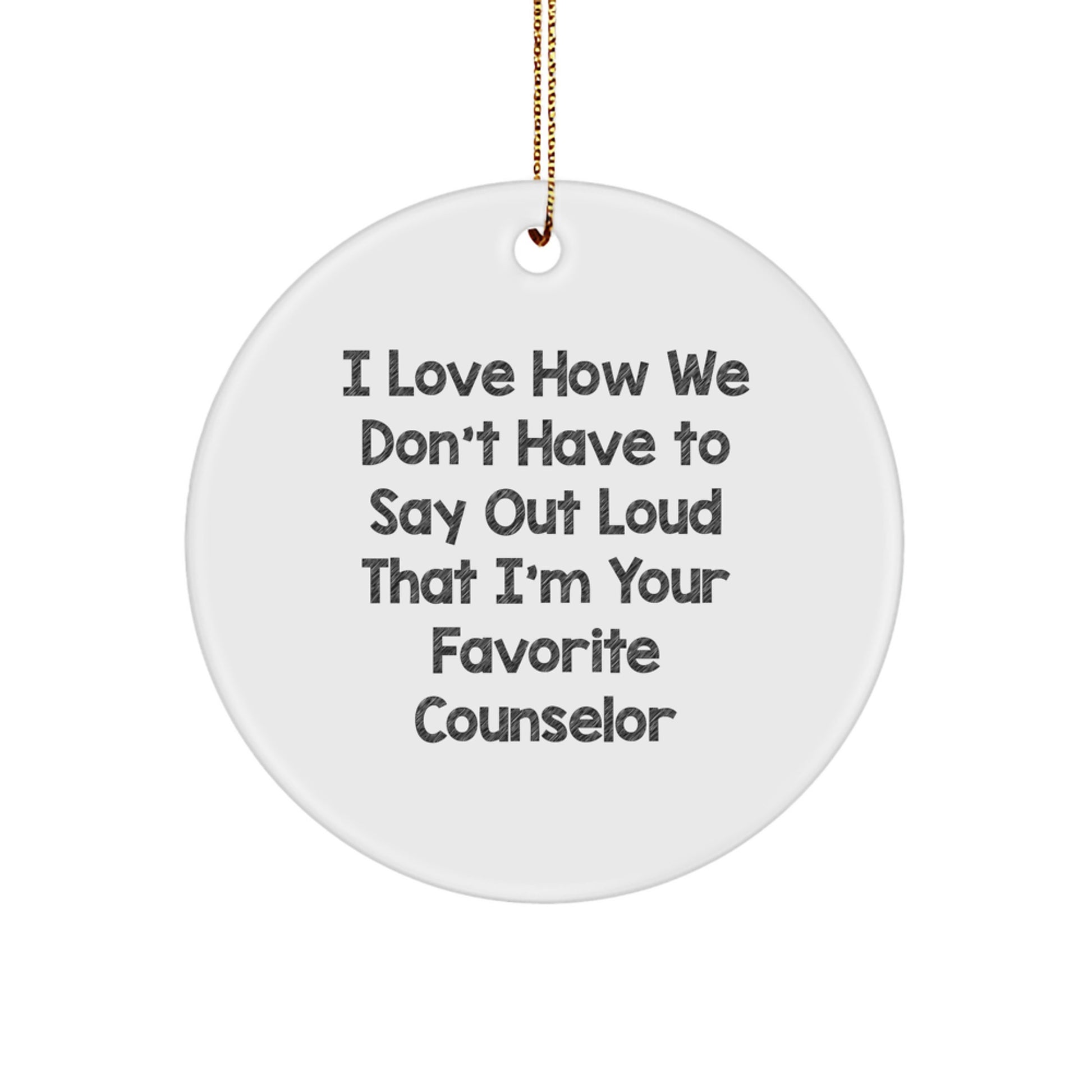Funny Counselor Gifts from Friends - 'I Love How We Don't Have To Say Out Loud That I'm Your Favorite' Circle Ornament for Christmas - Image 1