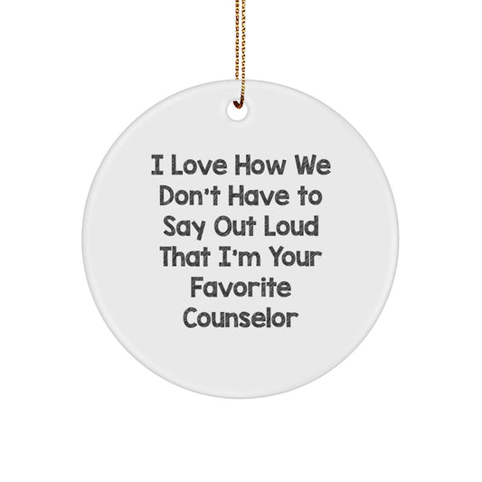 Funny Counselor Gifts from Friends - 'I Love How We Don't Have To Say Out Loud That I'm Your Favorite' Circle Ornament for Christmas - Image 1