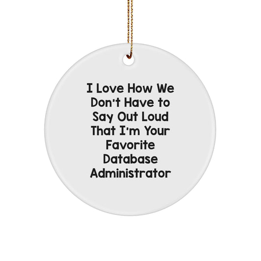Funny Database Administrator Gifts - I Love How We Don't Have To Say Out Loud That I'm Your Favorite - Circle Ornament for Database Administrators, Christmas Unique Gifts from Friends to Family - Image 1