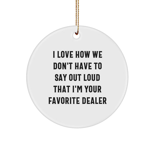 Funny Gifts from Friends to Their Favorite Dealer - 'I Love How We Don't Have To Say Out Loud' Circle Ornament - Image 1