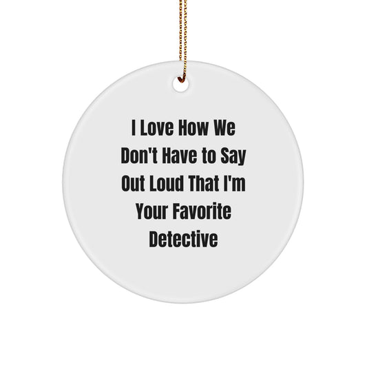 Detective Gifts from Men, Christmas Unique Circle Ornaments with 'I Love How We Don't Have To Say Out Loud That I'm Your Favorite Detective' Quote for Detective Fans, Friends, Coworkers, Family - Image 1
