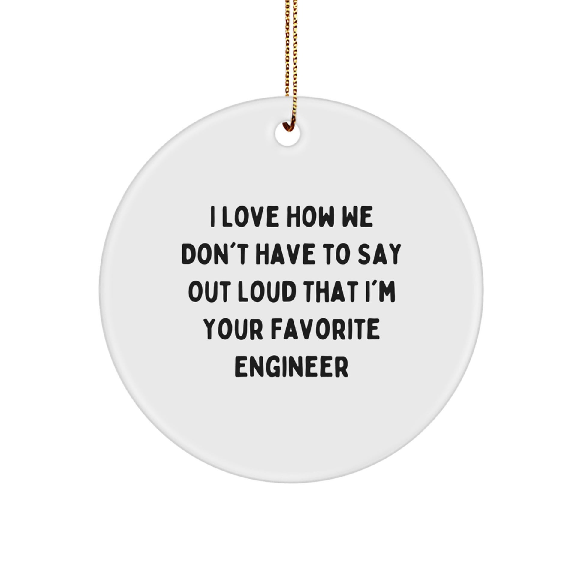 Engineer Gifts from Family - Funny Circle Ornament, I Love How We Don't Have To Say Out Loud That I'm Your Favorite Engineer, Christmas Unique Gifts for Men - Image 1