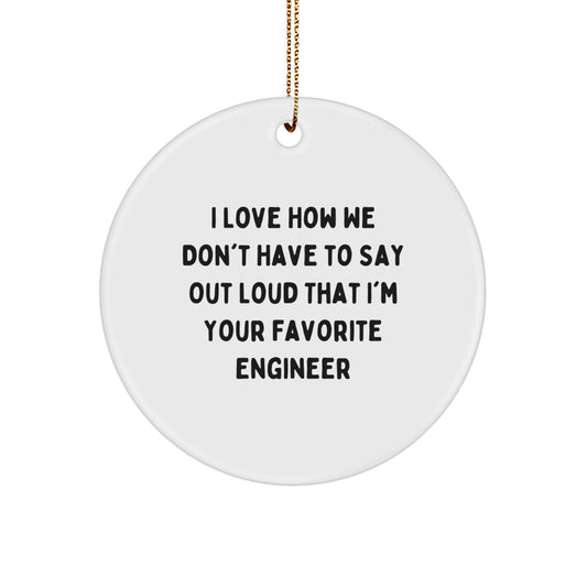 Engineer Gifts from Family - Funny Circle Ornament, I Love How We Don't Have To Say Out Loud That I'm Your Favorite Engineer, Christmas Unique Gifts for Men - Image 1
