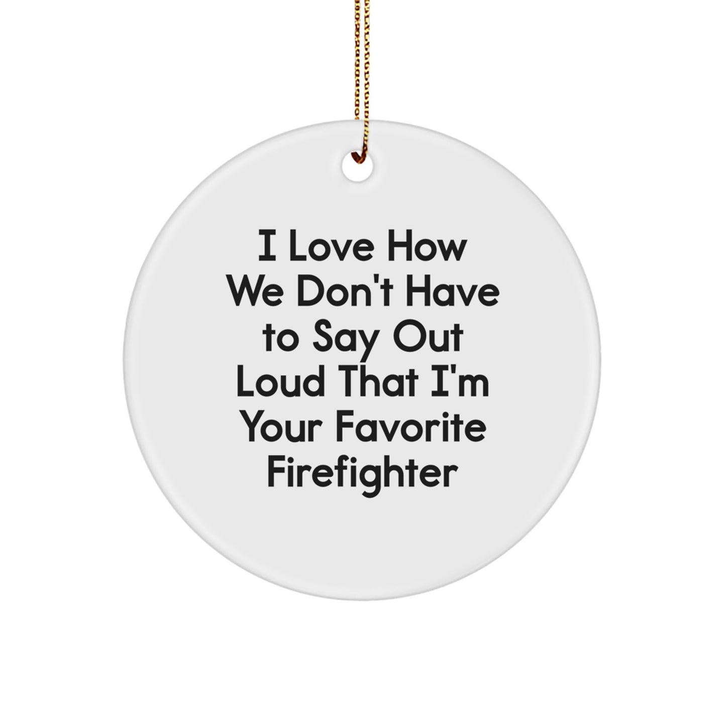 Funny Firefighter Gifts for Men, 'I Love How We Don't Have To Say Out Loud That I'm Your Favorite' Circle Ornament, Christmas Unique Gifts from Friends - Image 1