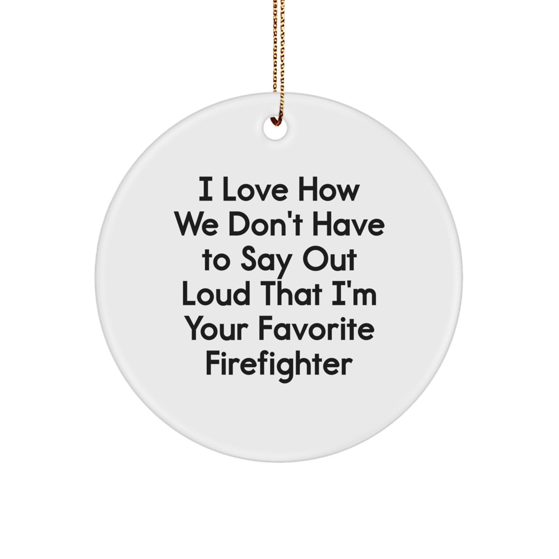 Funny Firefighter Gifts for Men, 'I Love How We Don't Have To Say Out Loud That I'm Your Favorite' Circle Ornament, Christmas Unique Gifts from Friends - Image 1