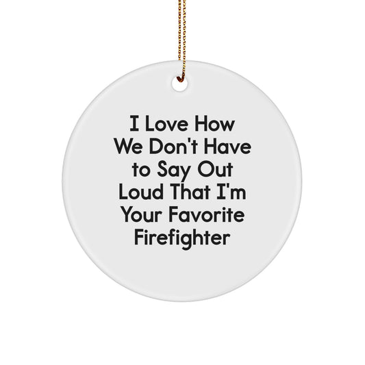 Funny Firefighter Gifts for Men, 'I Love How We Don't Have To Say Out Loud That I'm Your Favorite' Circle Ornament, Christmas Unique Gifts from Friends - Image 1