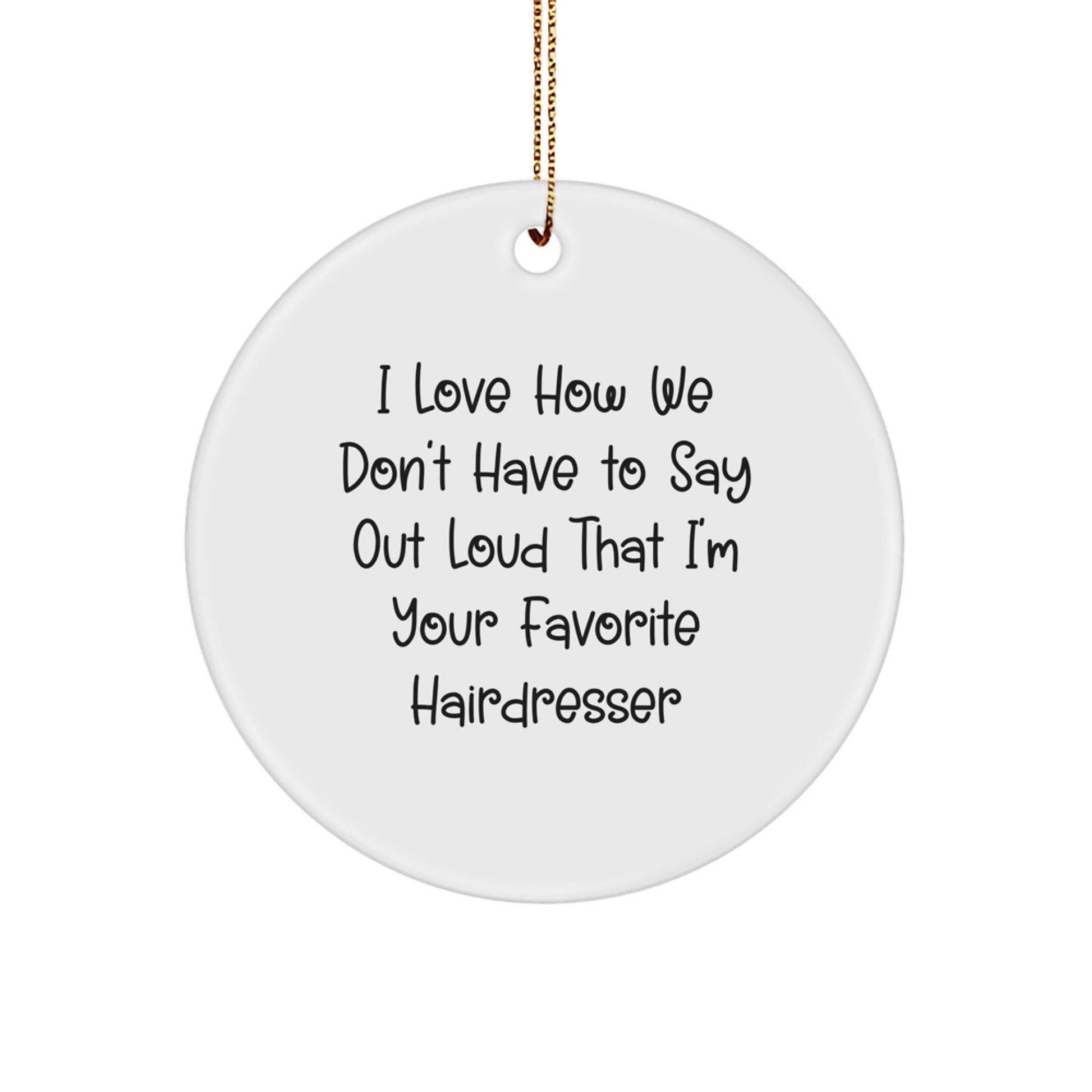 Funny Hairdresser Gifts from Friends to Favorite Hairdressers, I Love How We Don't Have To Say Out Loud That, Christmas Circle Ornament - Image 1