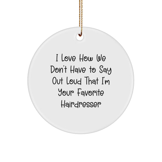 Funny Hairdresser Gifts from Friends to Favorite Hairdressers, I Love How We Don't Have To Say Out Loud That, Christmas Circle Ornament - Image 1