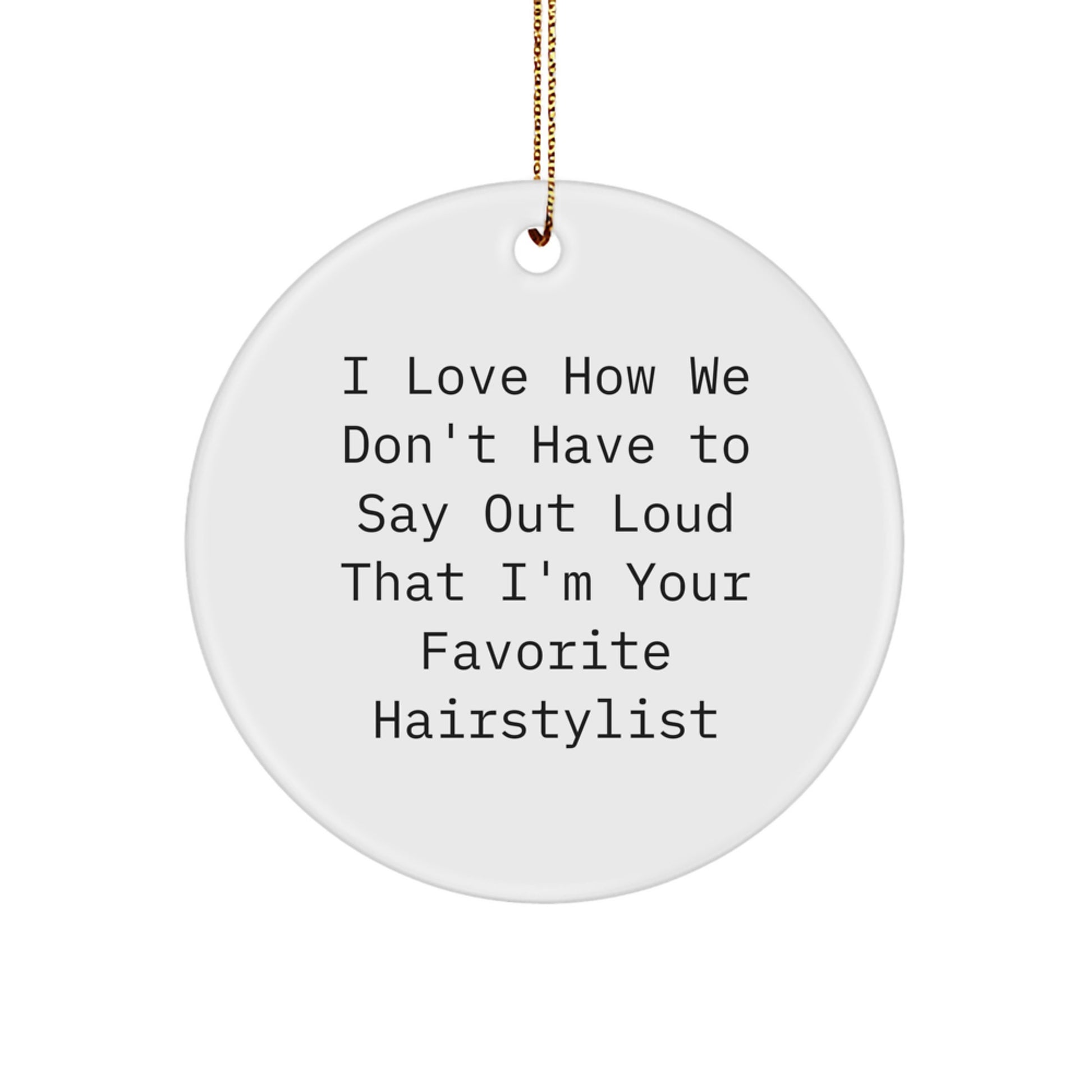 Hairstylist Favorite Gifts from Friends for Christmas Circle Ornament, I Love How We Don't Have to Say Out Loud That I'm, Unique Presents for Hairstylists - Image 1
