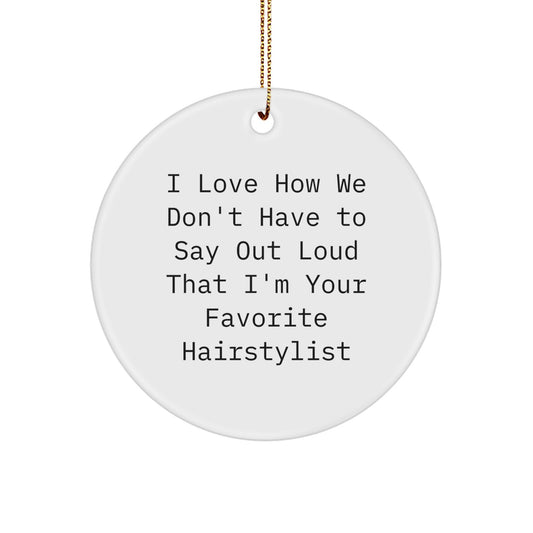 Hairstylist Favorite Gifts from Friends for Christmas Circle Ornament, I Love How We Don't Have to Say Out Loud That I'm, Unique Presents for Hairstylists - Image 1