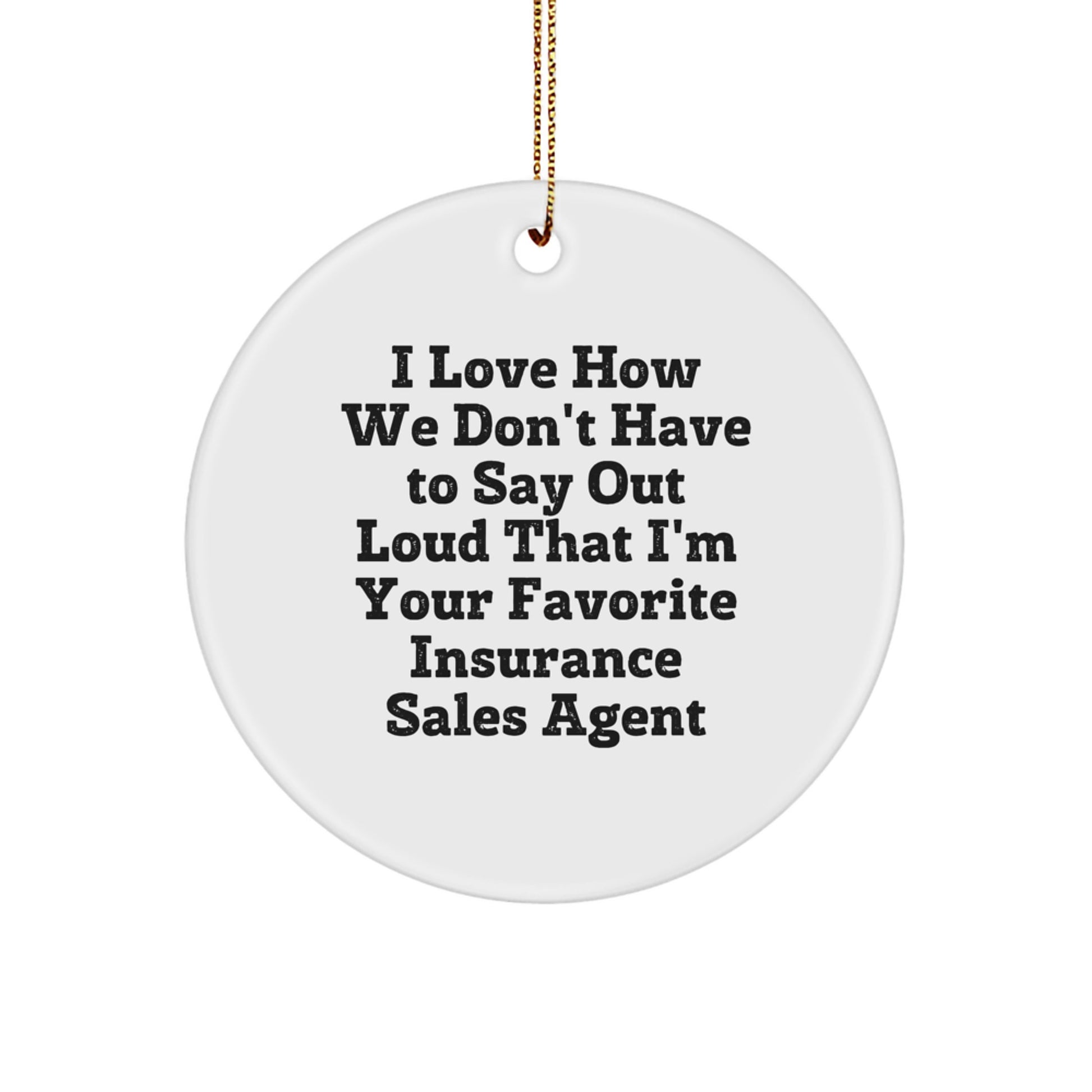 Funny Insurance Sales Agent Gifts for Men - Christmas Unique Ornaments from Friends - 'I Love How We Don't Have To Say Out Loud That I'm Your Favorite Insurance Sales Agent' Circle Ornament - Image 1