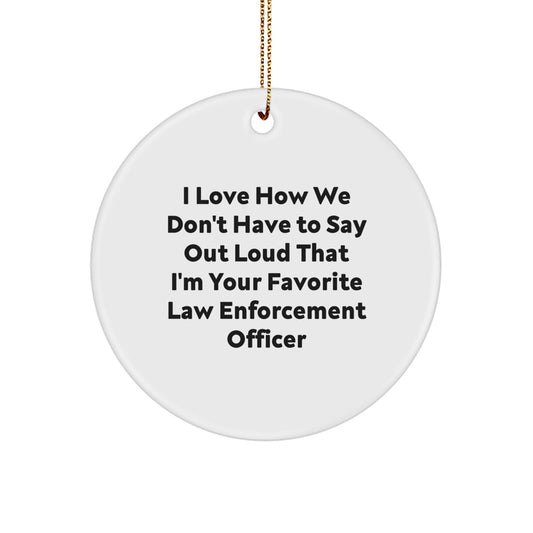 Funny Law Enforcement Officer Gifts, I Love How We Don't Have To Say Out Loud That I'm Your Favorite, Circle Ornament for Christmas - Image 1