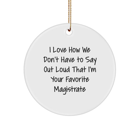 Magistrate Gifts from Friends - I Love How We Don't Have To Say Out Loud That I'm Your Favorite Magistrate, Circle Ornament for Christmas - Image 1